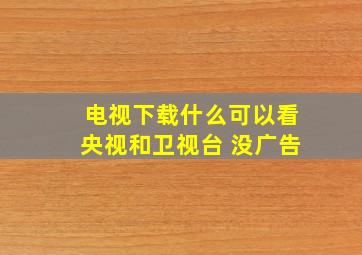 电视下载什么可以看央视和卫视台 没广告